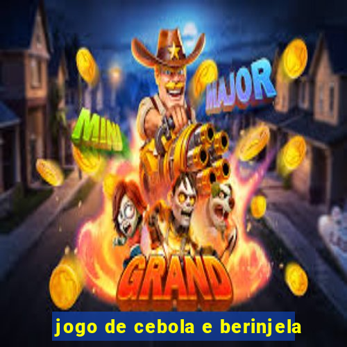 jogo de cebola e berinjela